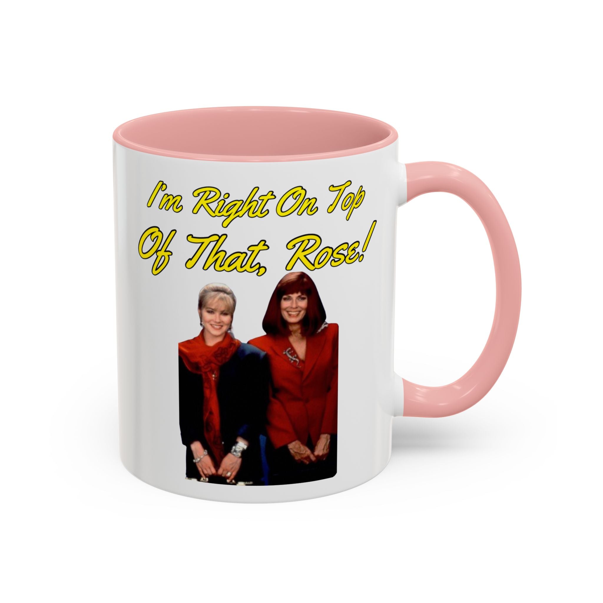 Im Right On Top Of That Rose Coffee Mug
