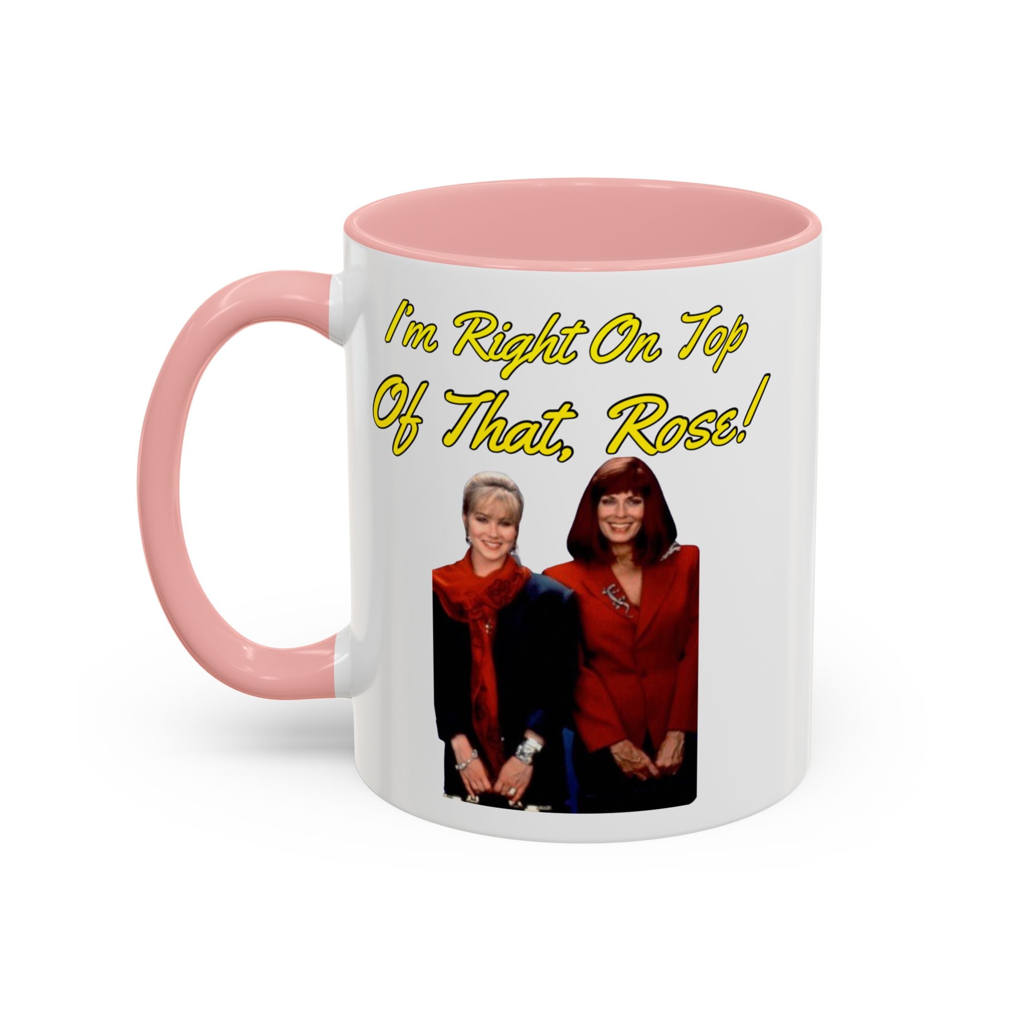 Im Right On Top Of That Rose Coffee Mug