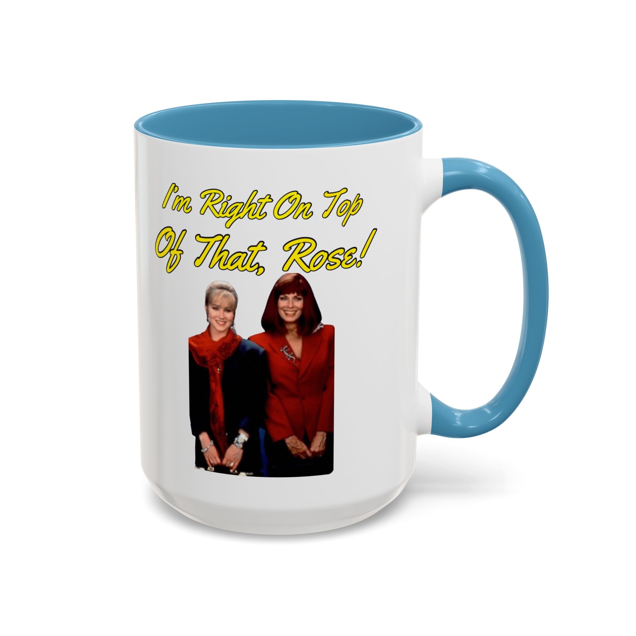 Im Right On Top Of That Rose Coffee Mug