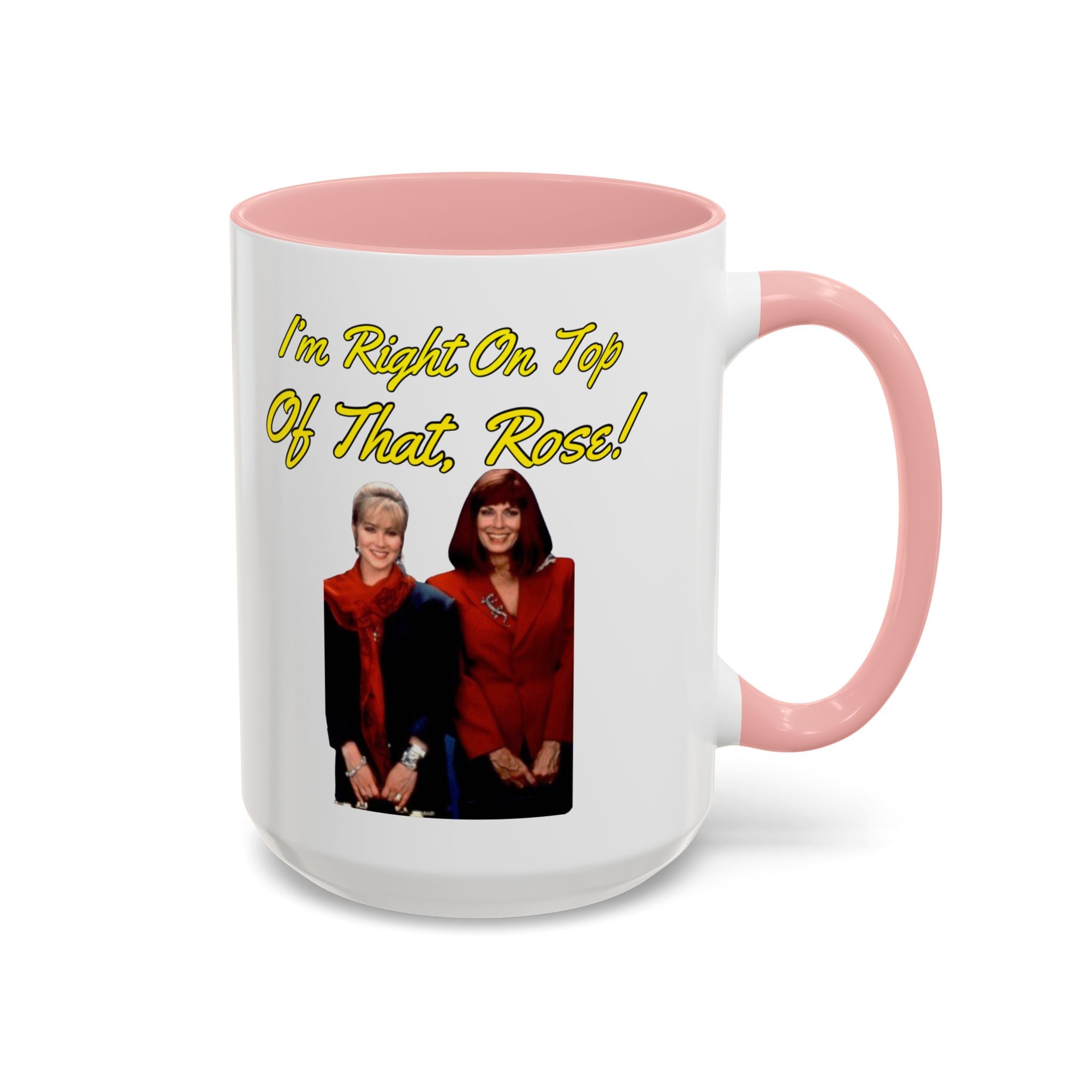 Im Right On Top Of That Rose Coffee Mug