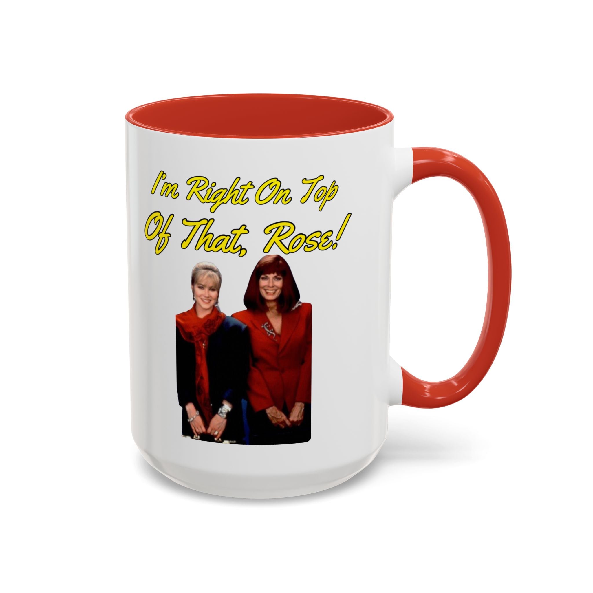 Im Right On Top Of That Rose Coffee Mug