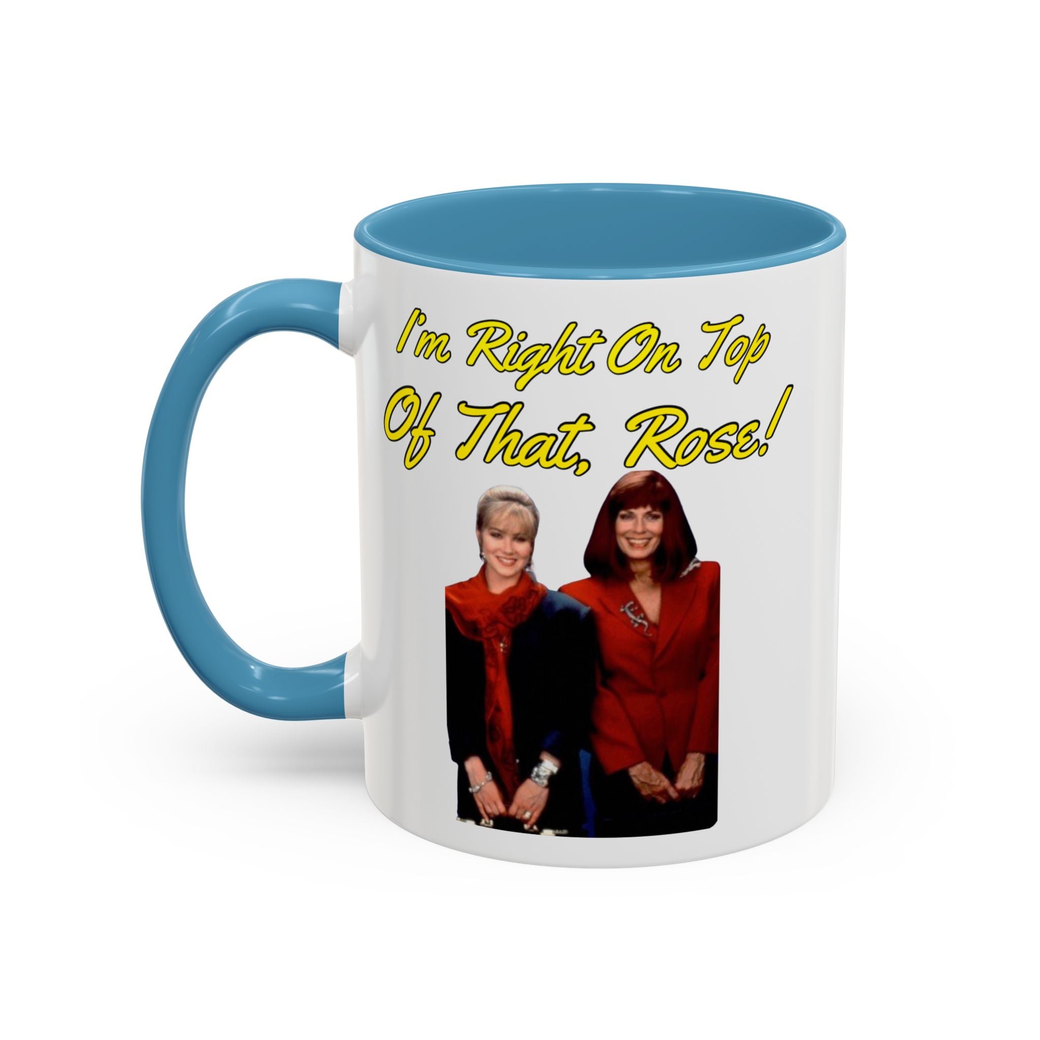 Im Right On Top Of That Rose Coffee Mug