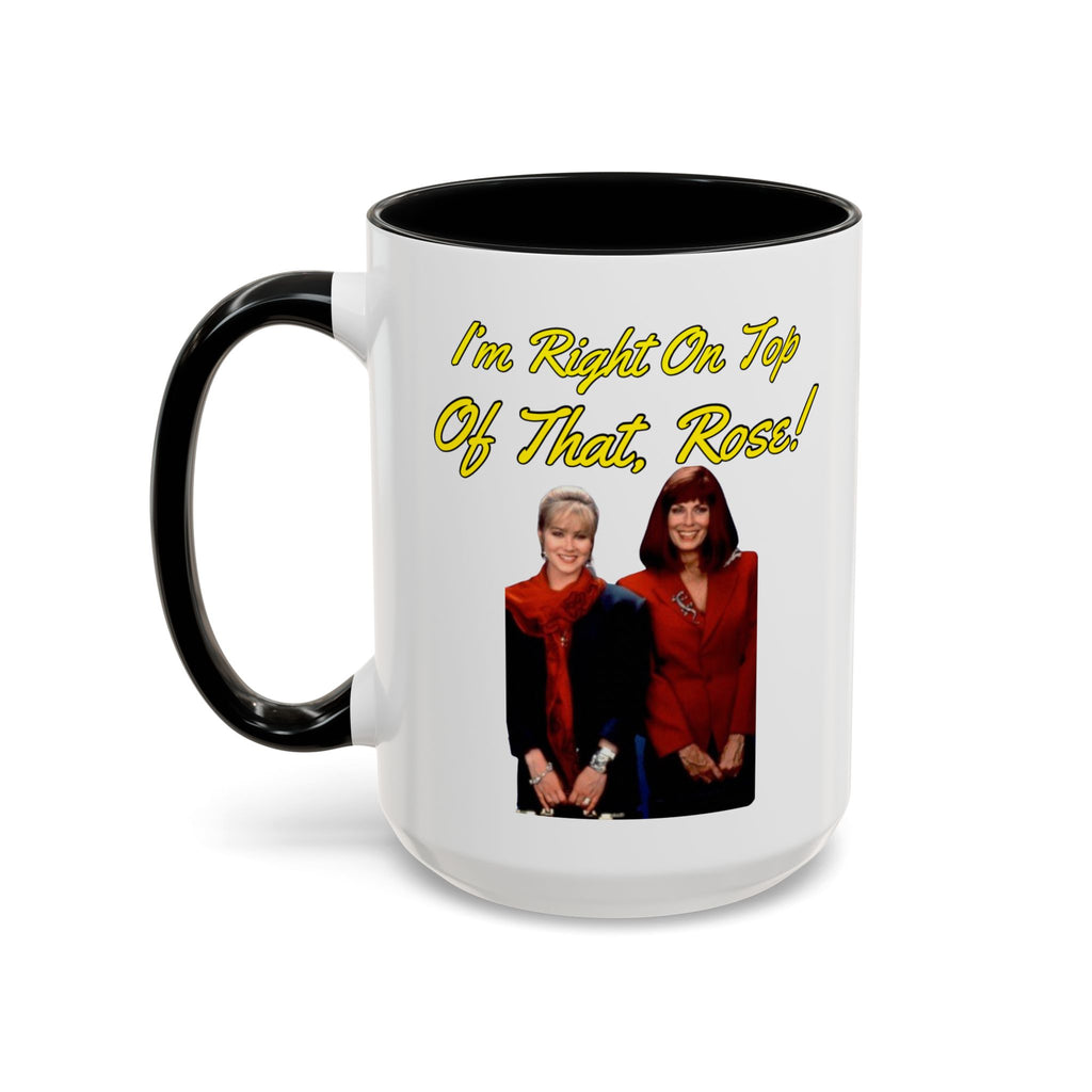 Im Right On Top Of That Rose Coffee Mug