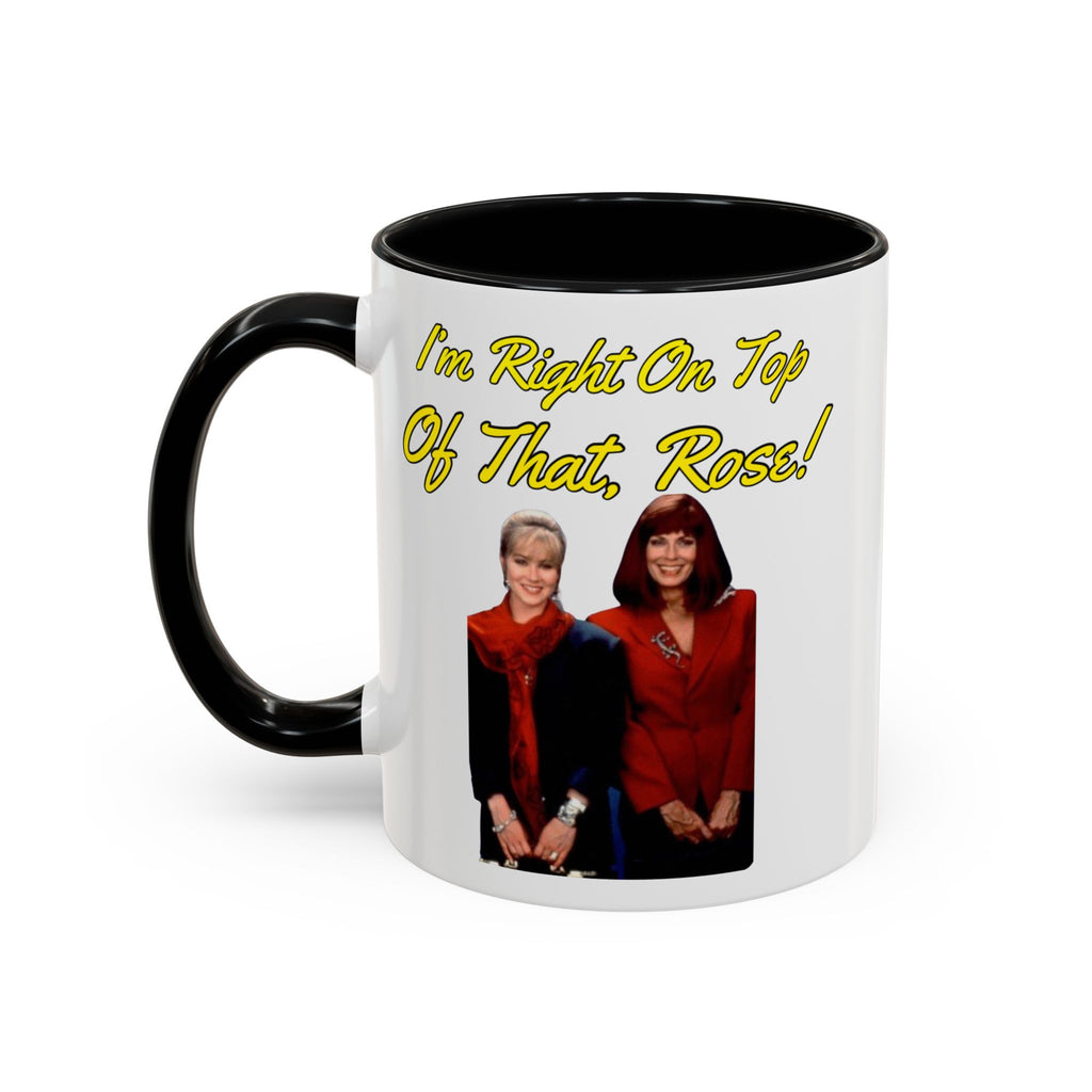 Im Right On Top Of That Rose Coffee Mug