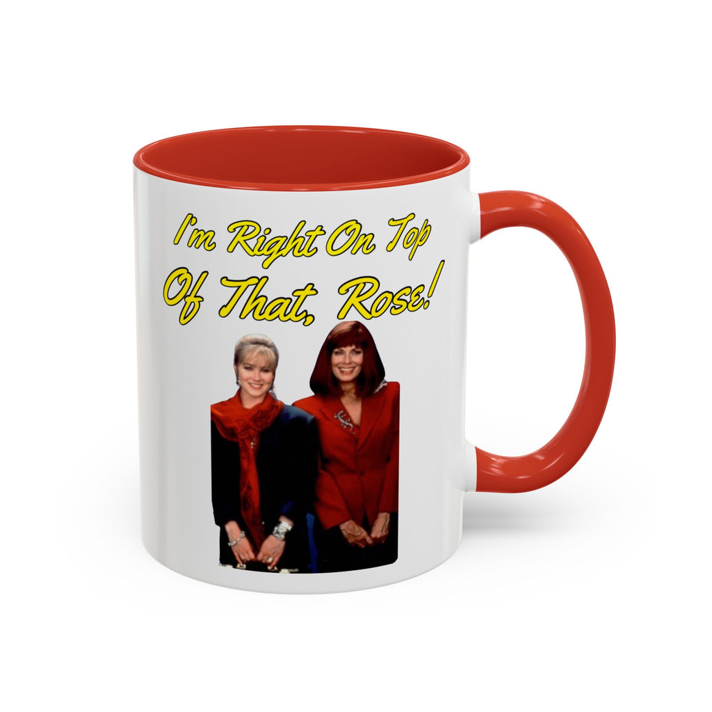 Im Right On Top Of That Rose Coffee Mug