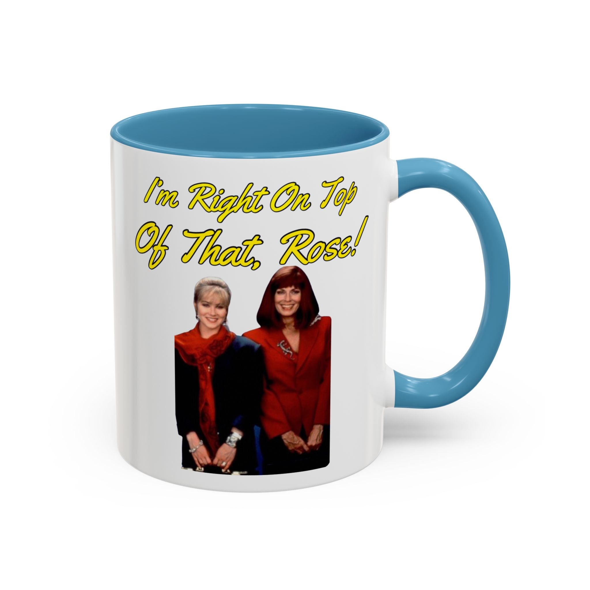 Im Right On Top Of That Rose Coffee Mug