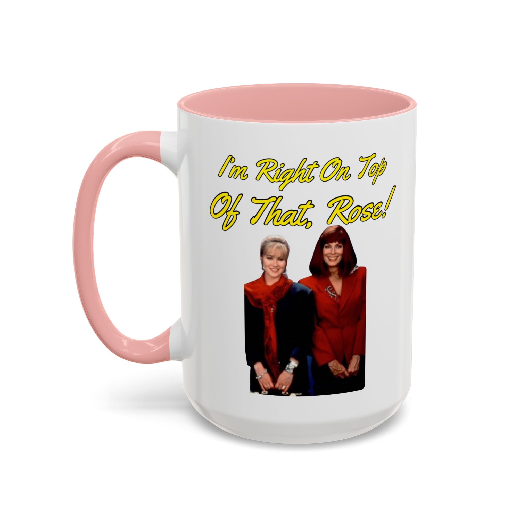 Im Right On Top Of That Rose Coffee Mug