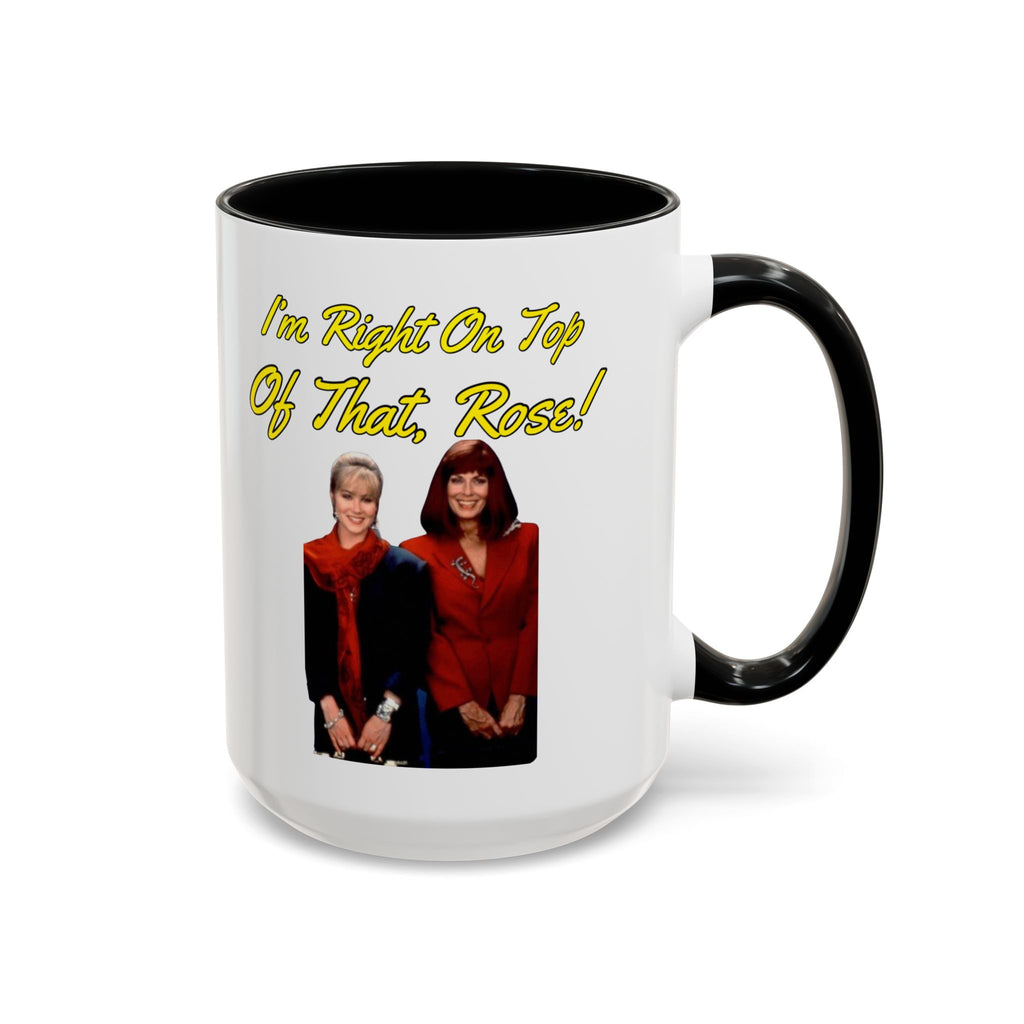Im Right On Top Of That Rose Coffee Mug