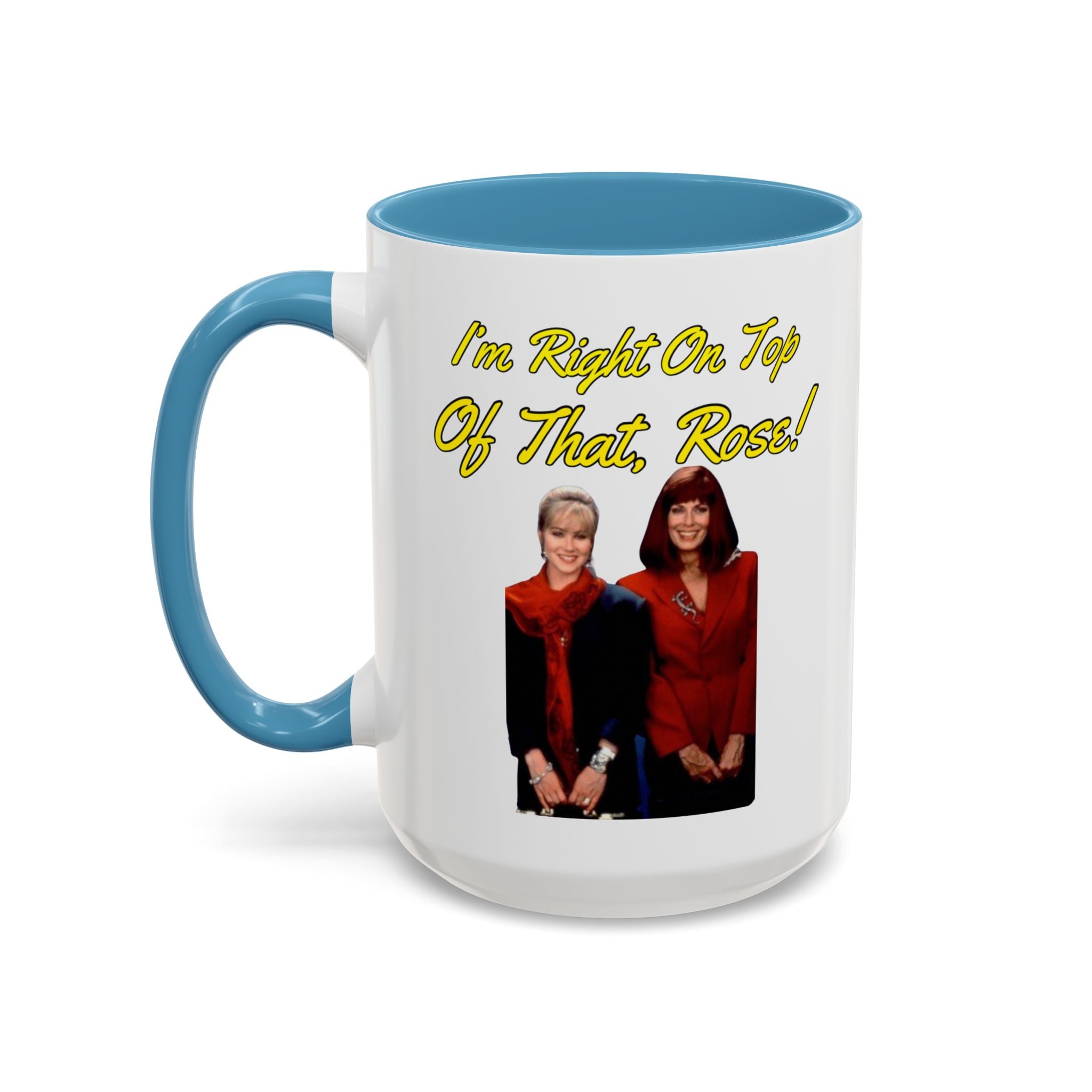 Im Right On Top Of That Rose Coffee Mug