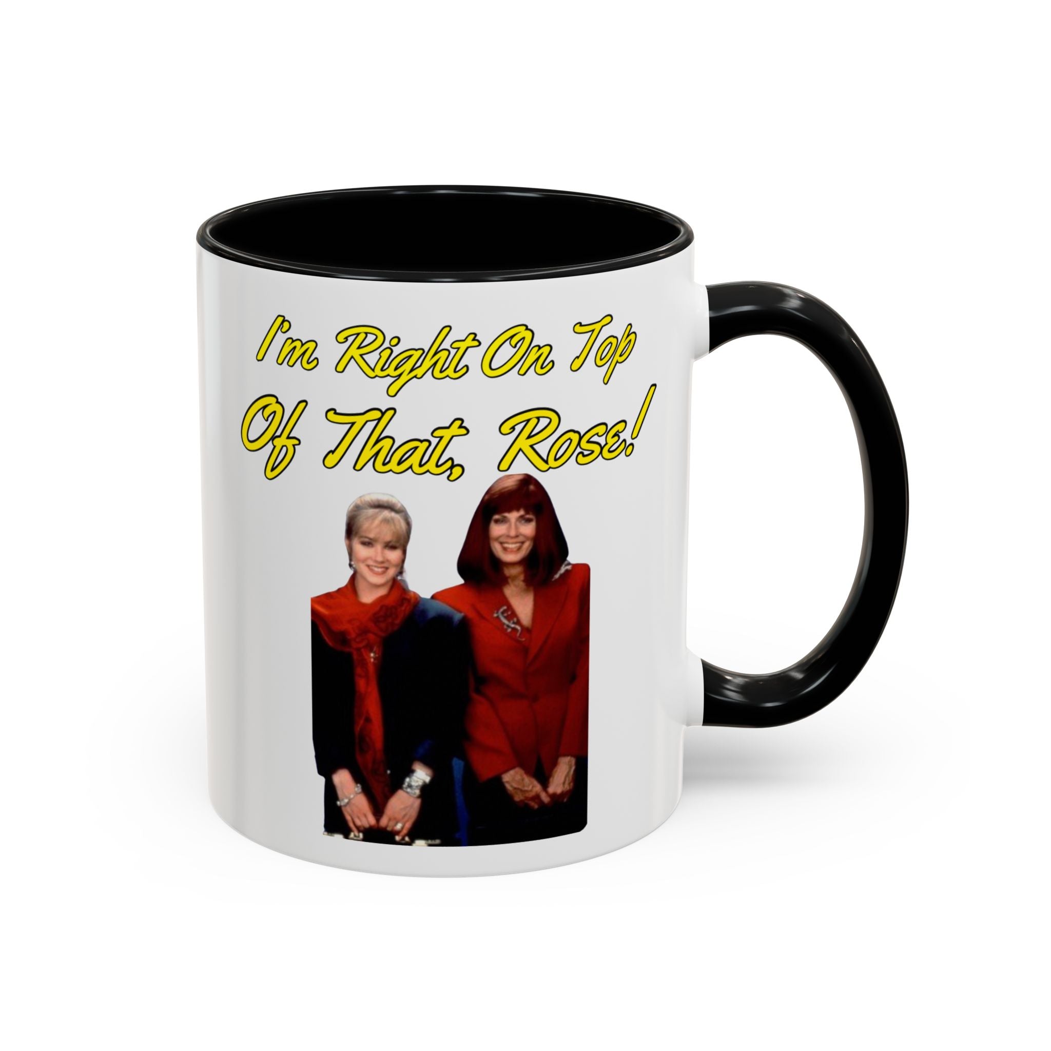 Im Right On Top Of That Rose Coffee Mug