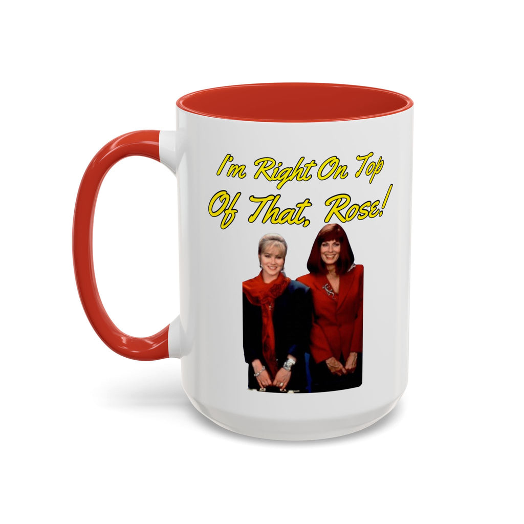 Im Right On Top Of That Rose Coffee Mug
