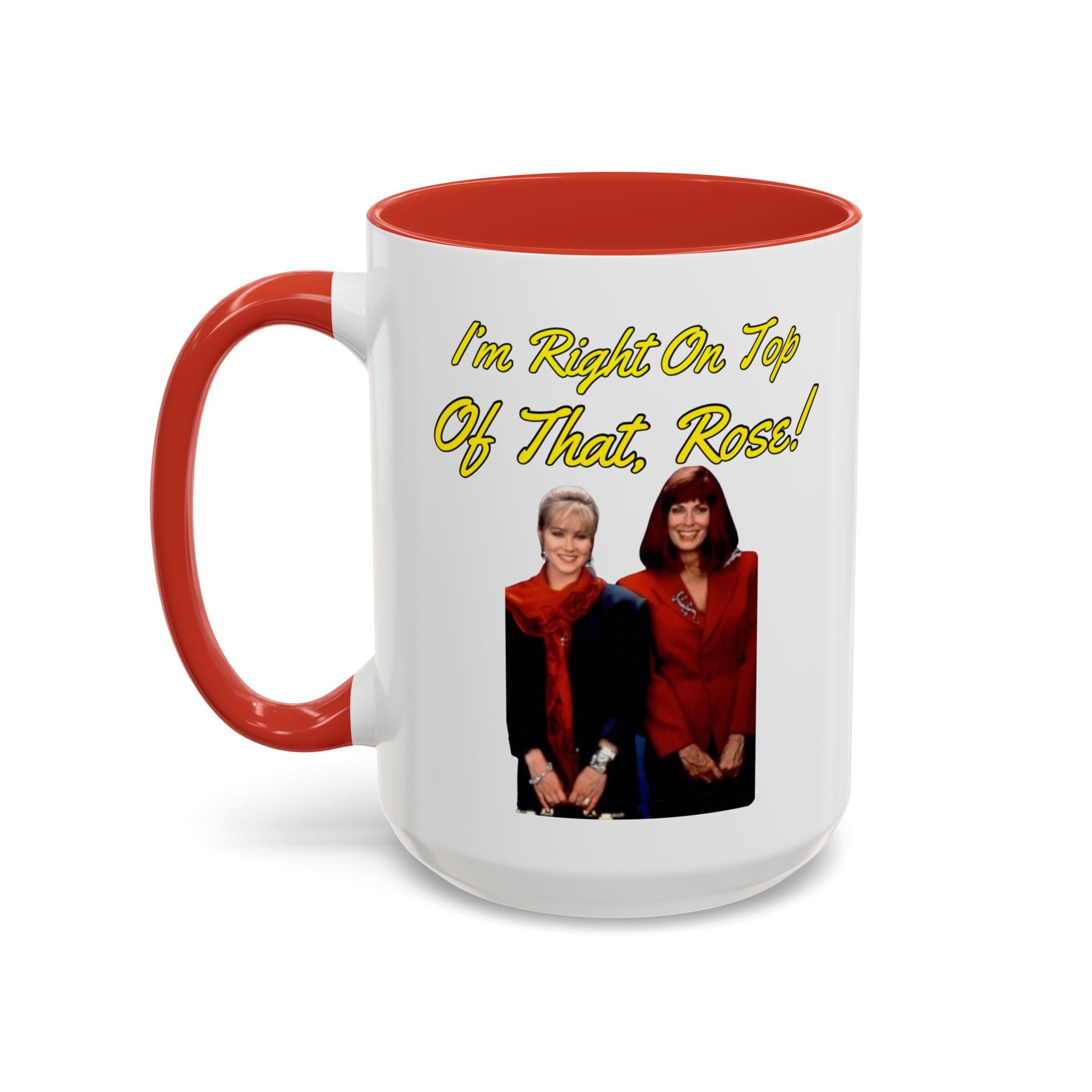 Im Right On Top Of That Rose Coffee Mug