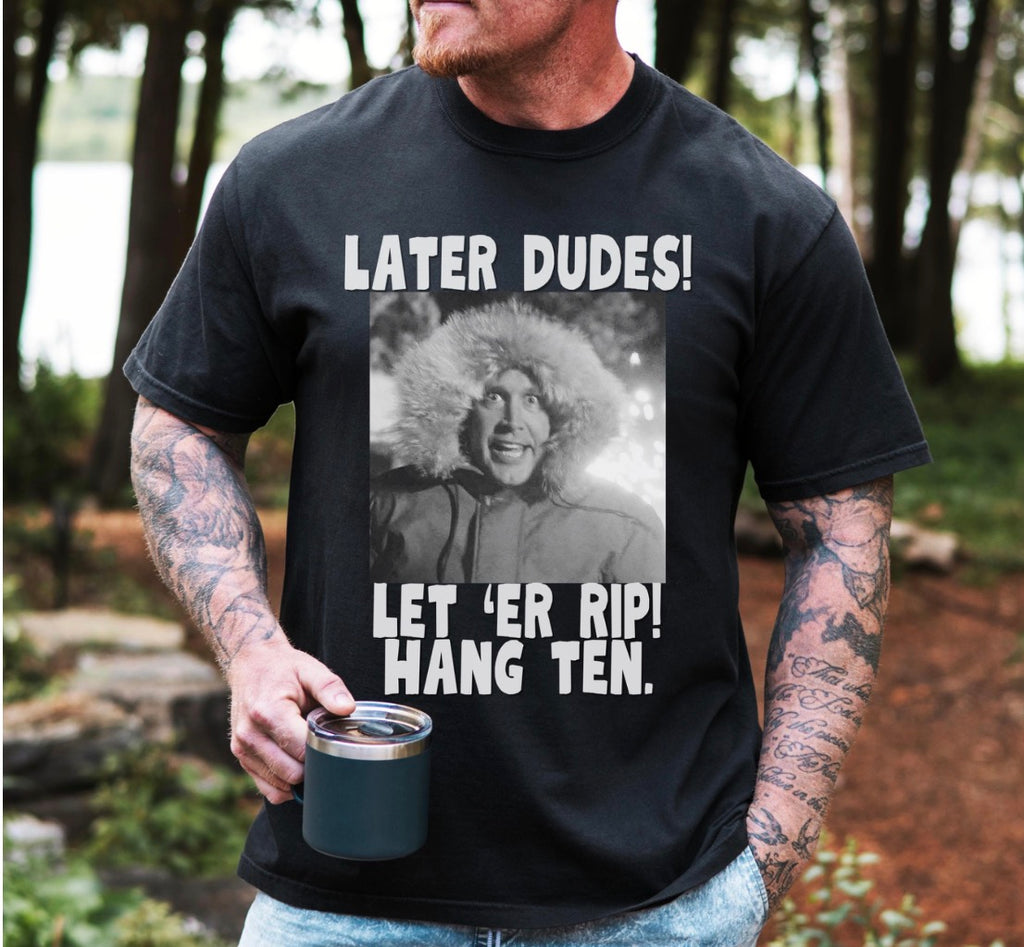Later Dudes Let ‘Er Rip Shirt