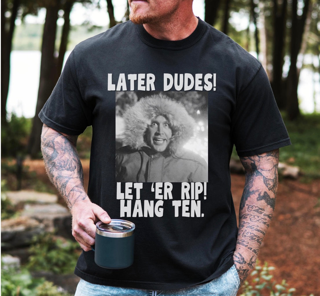 Later Dudes Let ‘Er Rip Shirt