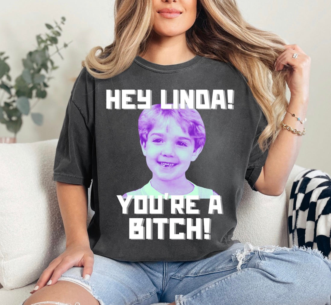 Hey Linda You’re A Bitch Tshirt