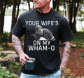 Your Wifes On My Wham O Tshirt