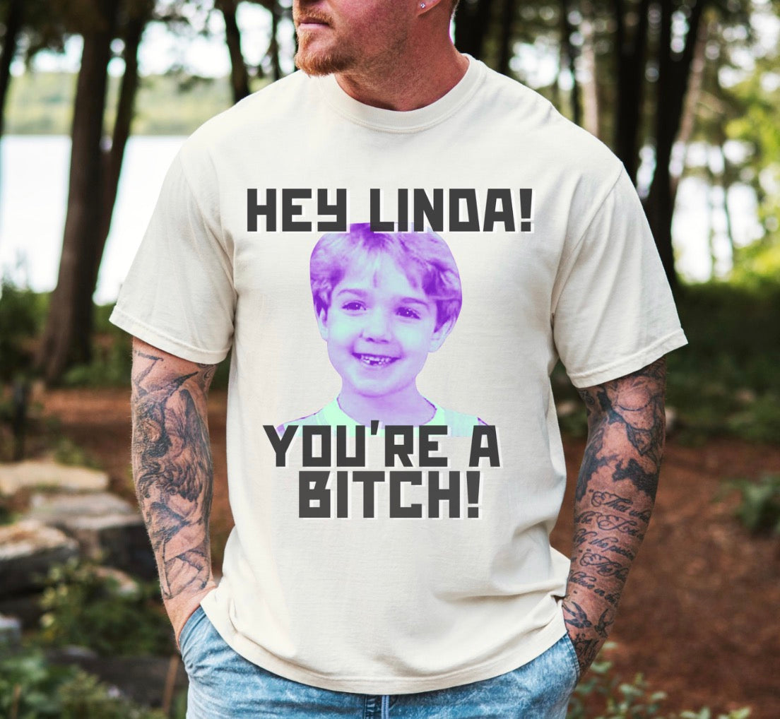 Hey Linda You’re A Bitch Tshirt