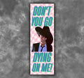 Don’t You Go Dying On Me Bookmark