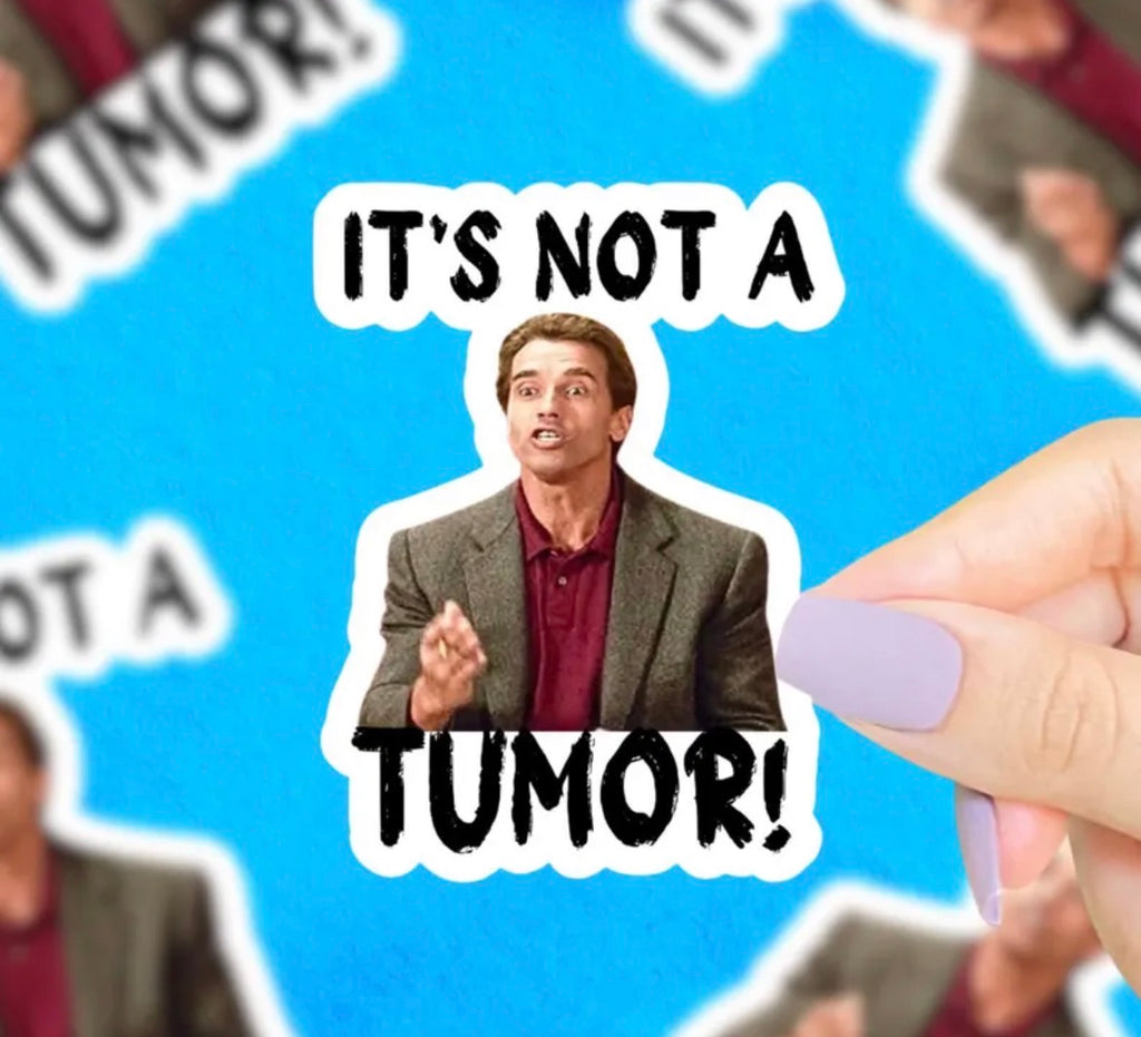 It’s Not A Tumor Vinyl Sticker
