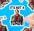 It’s Not A Tumor Vinyl Sticker
