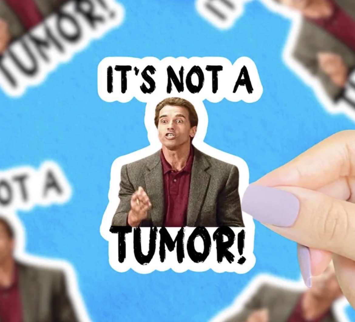 It’s Not A Tumor Vinyl Sticker
