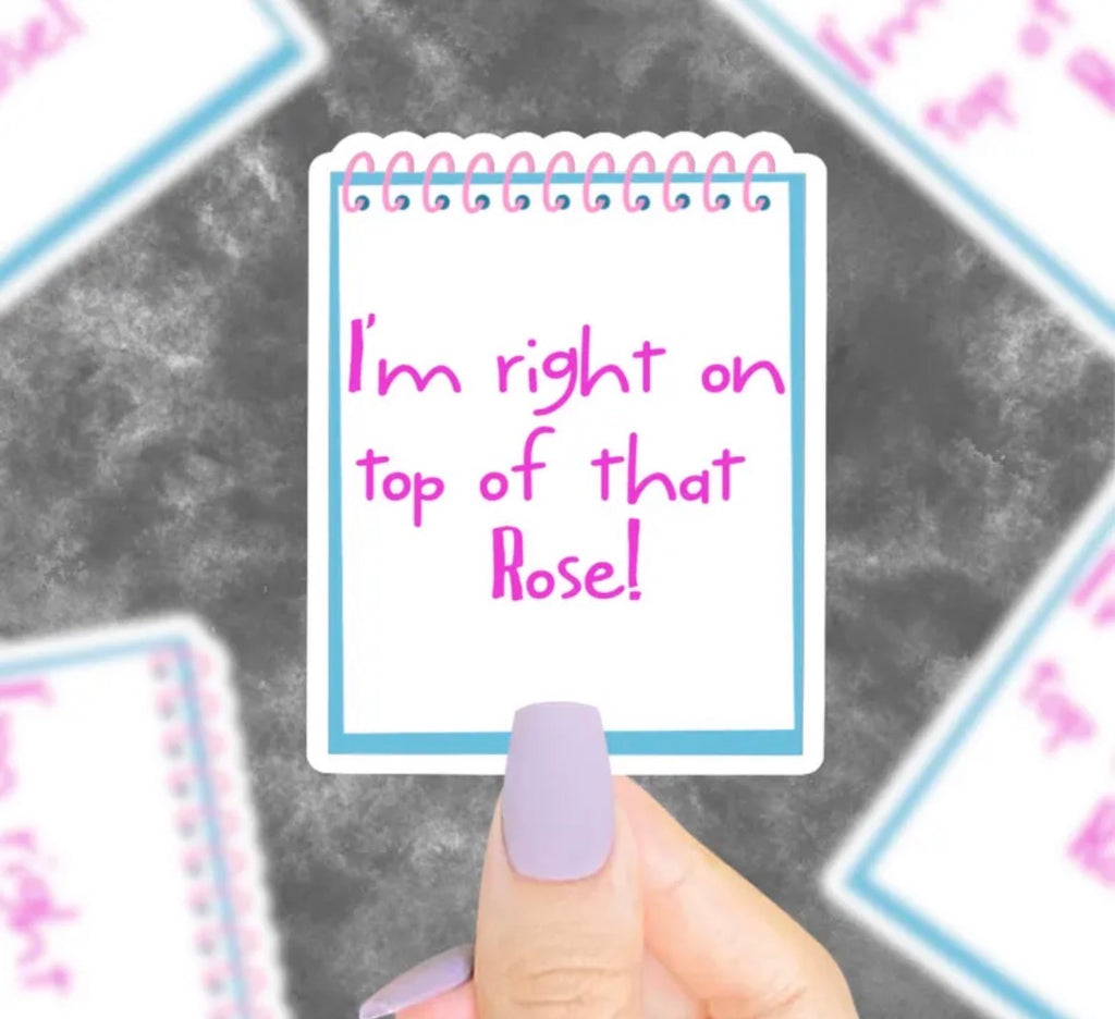 I’m Right On Top Of That Rose! Vinyl Sticker