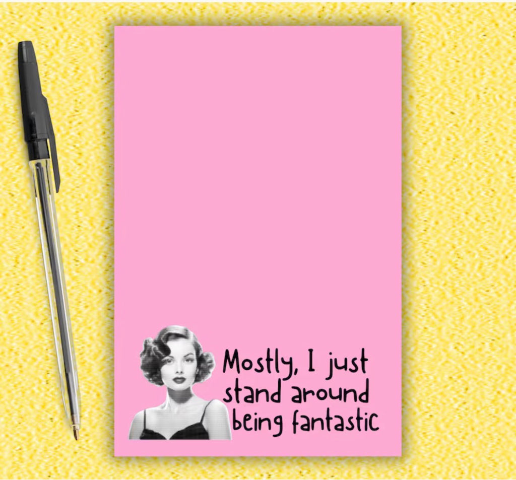 Mostly I Just Stand Around Being Fantastic Notepad