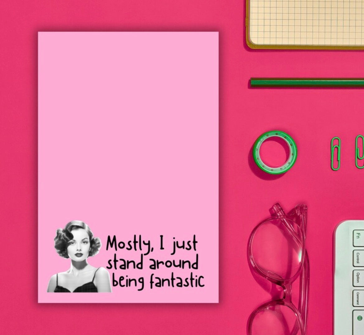 Mostly I Just Stand Around Being Fantastic Notepad