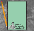 That’d Be Great Mmmkay? Notepad