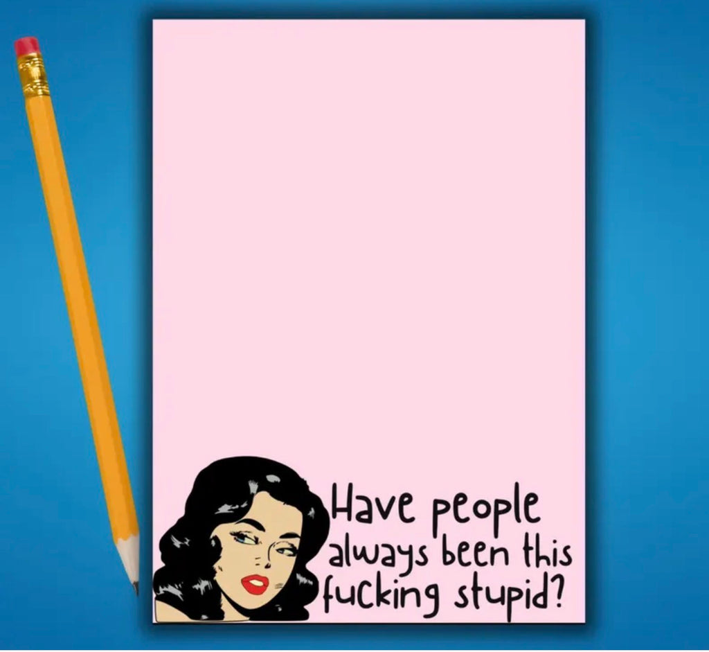 Have People Always Been This Fucking Stupid? Notepad