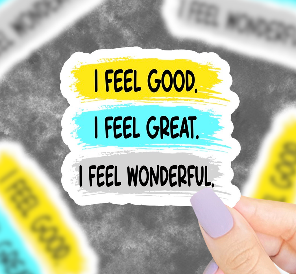 I Feel Good I Feel Great I Feel Wonderful Vinyl Sticker