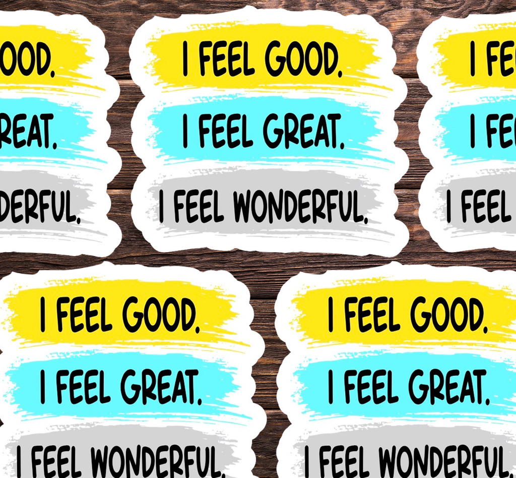 I Feel Good I Feel Great I Feel Wonderful Vinyl Sticker